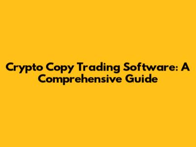 Crypto Copy Trading Software: A Comprehensive Guide