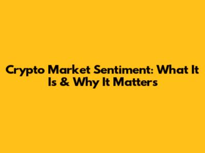 Crypto Market Sentiment: What It Is & Why It Matters