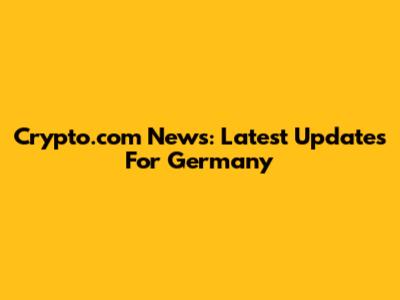 Crypto.com News: Latest Updates For Germany