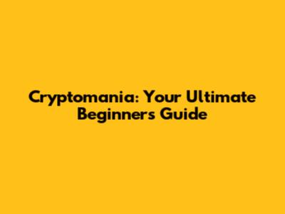 Cryptomania: Your Ultimate Beginner's Guide