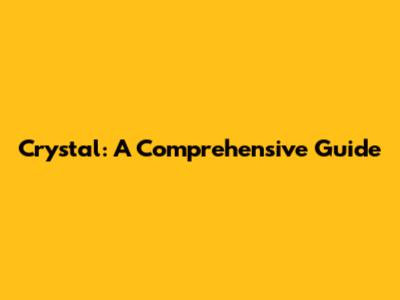Crystal: A Comprehensive Guide