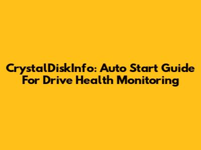 CrystalDiskInfo: Auto Start Guide For Drive Health Monitoring