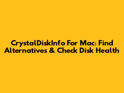 CrystalDiskInfo For Mac: Find Alternatives & Check Disk Health