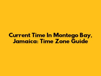 Current Time In Montego Bay, Jamaica: Time Zone Guide