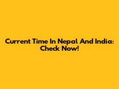 Current Time In Nepal And India: Check Now!