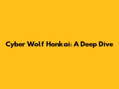 Cyber Wolf Honkai: A Deep Dive