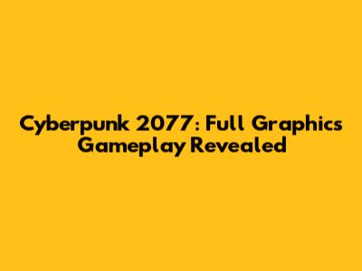 Cyberpunk 2077: Full Graphics Gameplay Revealed