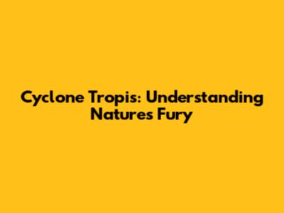 Cyclone Tropis: Understanding Nature's Fury