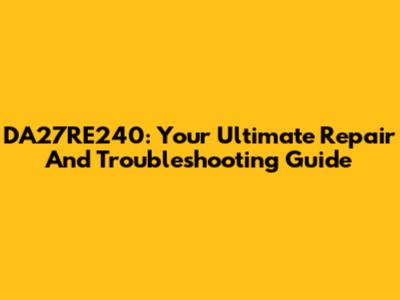 DA27RE240: Your Ultimate Repair And Troubleshooting Guide