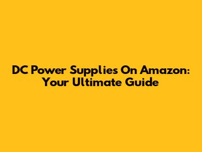 DC Power Supplies On Amazon: Your Ultimate Guide