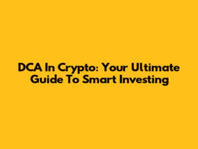 DCA In Crypto: Your Ultimate Guide To Smart Investing