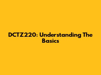 DCTZ220: Understanding The Basics