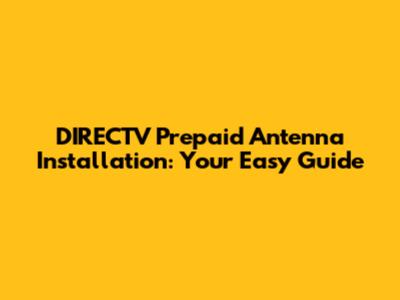 DIRECTV Prepaid Antenna Installation: Your Easy Guide