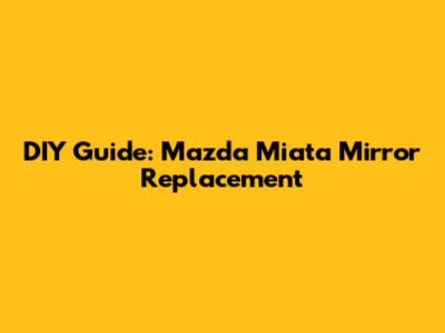 DIY Guide: Mazda Miata Mirror Replacement