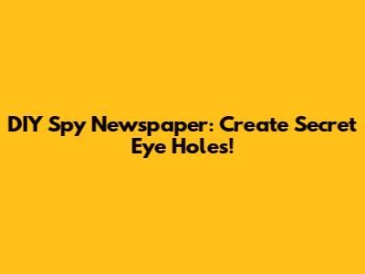 DIY Spy Newspaper: Create Secret Eye Holes!