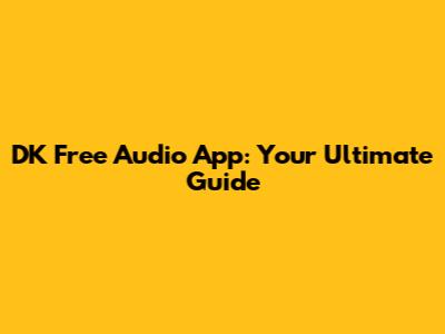 DK Free Audio App: Your Ultimate Guide