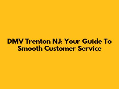 DMV Trenton NJ: Your Guide To Smooth Customer Service
