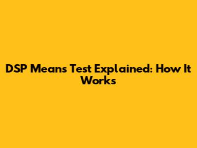 DSP Means Test Explained: How It Works