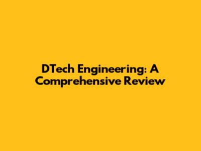 DTech Engineering: A Comprehensive Review