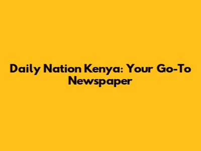 Daily Nation Kenya: Your Go-To Newspaper