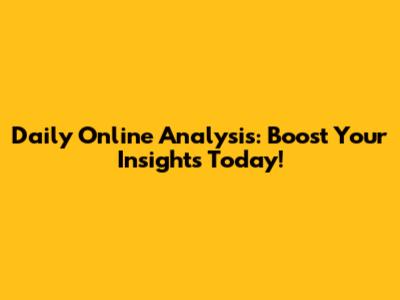 Daily Online Analysis: Boost Your Insights Today!