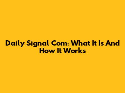 Daily Signal Com: What It Is And How It Works