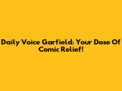 Daily Voice Garfield: Your Dose Of Comic Relief!