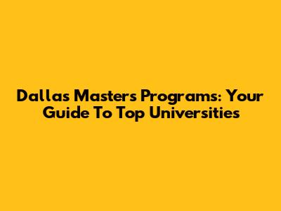 Dallas Masters Programs: Your Guide To Top Universities