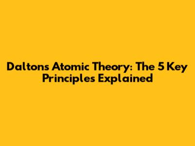 Dalton's Atomic Theory: The 5 Key Principles Explained