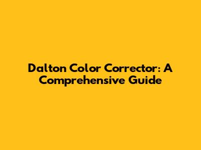 Dalton Color Corrector: A Comprehensive Guide