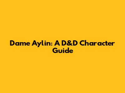 Dame Aylin: A D&D Character Guide