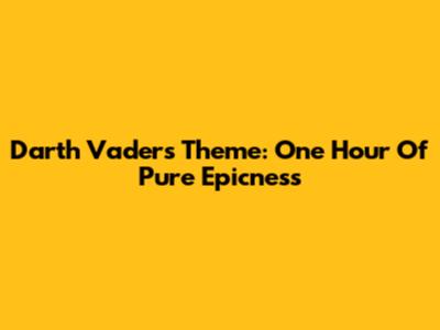 Darth Vader's Theme: One Hour Of Pure Epicness