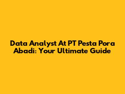 Data Analyst At PT Pesta Pora Abadi: Your Ultimate Guide