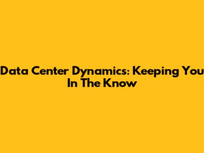 Data Center Dynamics: Keeping You In The Know