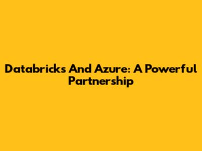 Databricks And Azure: A Powerful Partnership
