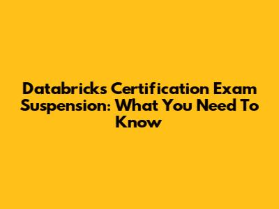 Databricks Certification Exam Suspension: What You Need To Know