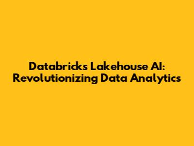 Databricks Lakehouse AI: Revolutionizing Data Analytics