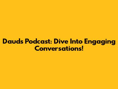 Daud's Podcast: Dive Into Engaging Conversations!