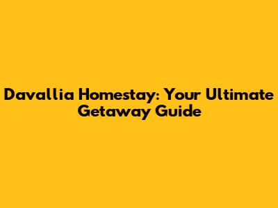 Davallia Homestay: Your Ultimate Getaway Guide