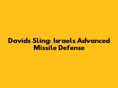 David's Sling: Israel's Advanced Missile Defense