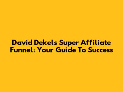 David Dekel's Super Affiliate Funnel: Your Guide To Success