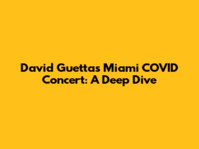 David Guetta's Miami COVID Concert: A Deep Dive
