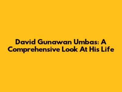 David Gunawan Umbas: A Comprehensive Look At His Life