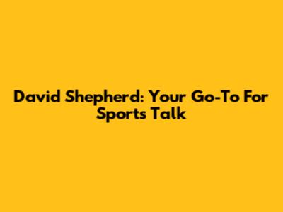 David Shepherd: Your Go-To For Sports Talk