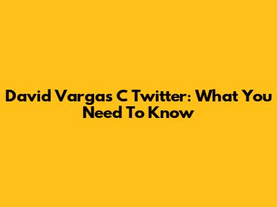 David Vargas C Twitter: What You Need To Know