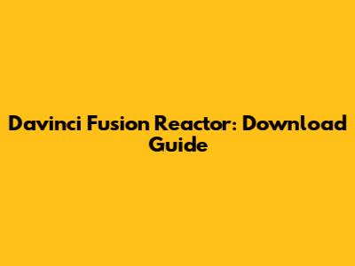 Davinci Fusion Reactor: Download Guide