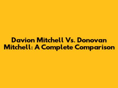 Davion Mitchell Vs. Donovan Mitchell: A Complete Comparison