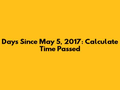 Days Since May 5, 2017: Calculate Time Passed