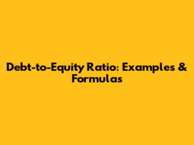 Debt-to-Equity Ratio: Examples & Formulas
