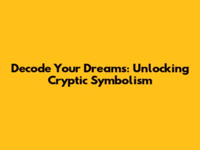 Decode Your Dreams: Unlocking Cryptic Symbolism